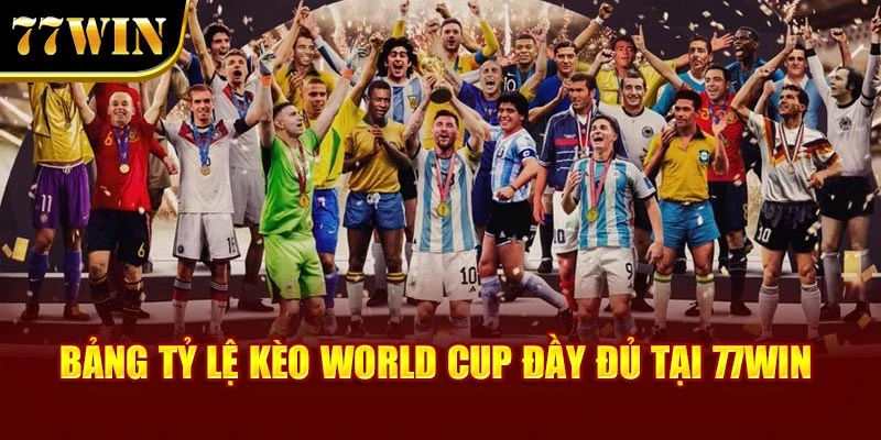 Bảng tỷ lệ kèo World Cup đầy đủ tại 77Win