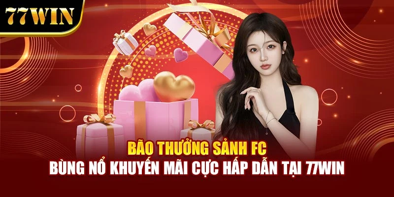 Bão Thưởng Sảnh FC Bùng Nổ Khuyến Mãi Cực Hấp Dẫn Tại 77Win