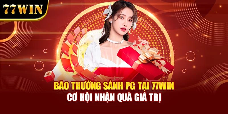 Bão Thưởng Sảnh PG Tại 77Win - Cơ Hội Nhận Quà Giá Trị