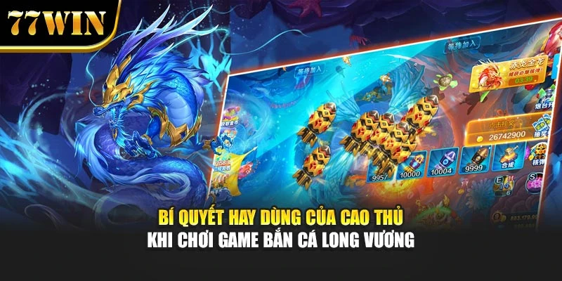 Bí quyết hay dùng của cao thủ khi chơi game bắn cá Long Vương