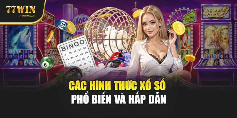 Các hình thức xổ số phổ biến và hấp dẫn