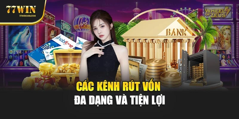 Các kênh rút vốn đa dạng và tiện lợi