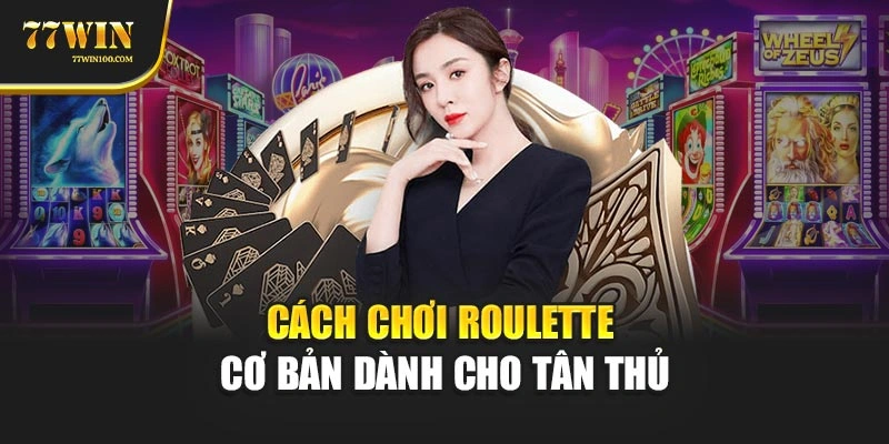 Cách chơi roulette cơ bản dành cho tân thủ