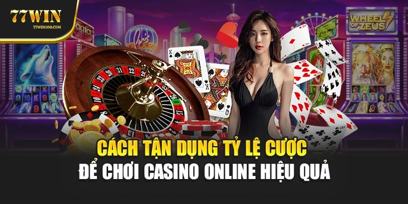 Cách tận dụng tỷ lệ cược để chơi casino online hiệu quả