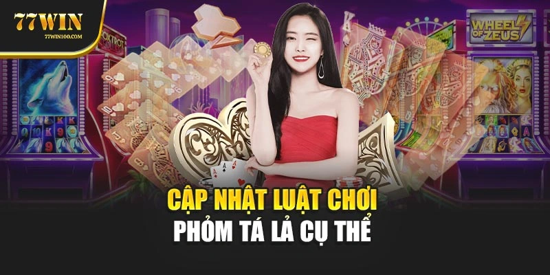 Cập nhật luật chơi phỏm tá lả cụ thể 