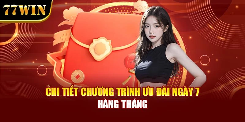 Chi tiết chương trình ưu đãi ngày 7 hàng tháng