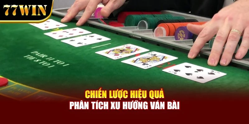 Chiến lược hiệu quả phân tích xu hướng ván bài