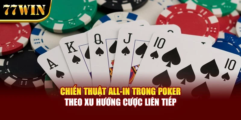 Chiến thuật All-in trong Poker theo xu hướng cược liên tiếp