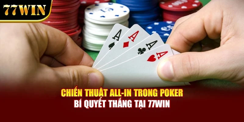 Chiến Thuật All-In Trong Poker – Bí Quyết Thắng Tại 77Win