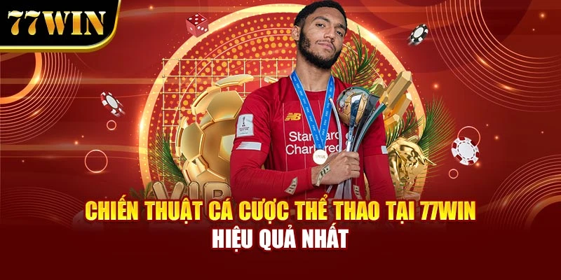 Chiến Thuật Cá Cược Thể Thao Tại 77Win Hiệu Quả Nhất