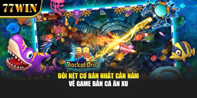 Đôi nét cơ bản nhất cần nắm về game Bắn Cá Ăn Xu