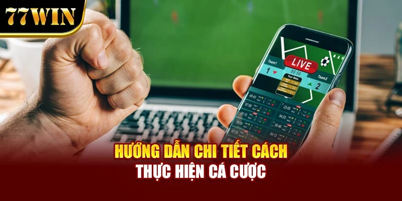 Hướng dẫn chi tiết cách thực hiện cá cược