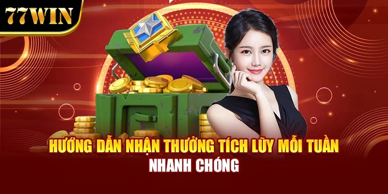Hướng dẫn nhận thưởng tích lũy mỗi tuần nhanh chóng