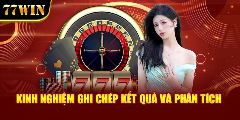 Kinh nghiệm ghi chép kết quả và phân tích