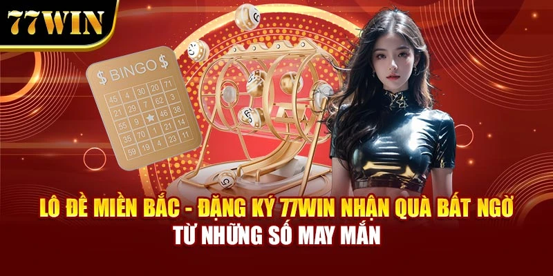 Lô Đề Miền Bắc - Đăng Ký 77Win Nhận Quà Bất Ngờ Từ Những Số May Mấn