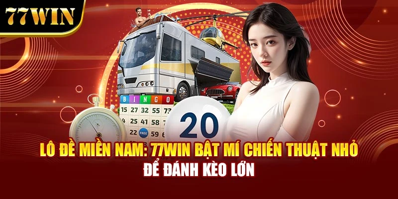 Lô Đề Miền Nam: 77Win Bật Mí Chiến Thuật Nhỏ Để Đánh Kèo Lớn