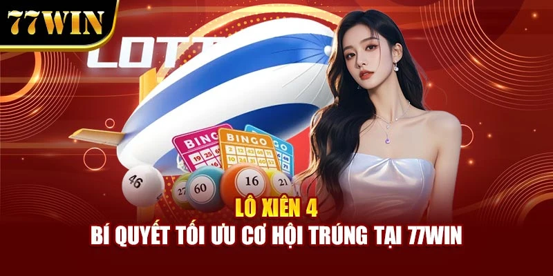 Lô Xiên 4 – Bí Quyết Tối Ưu Cơ Hội Trúng Tại 77WIN