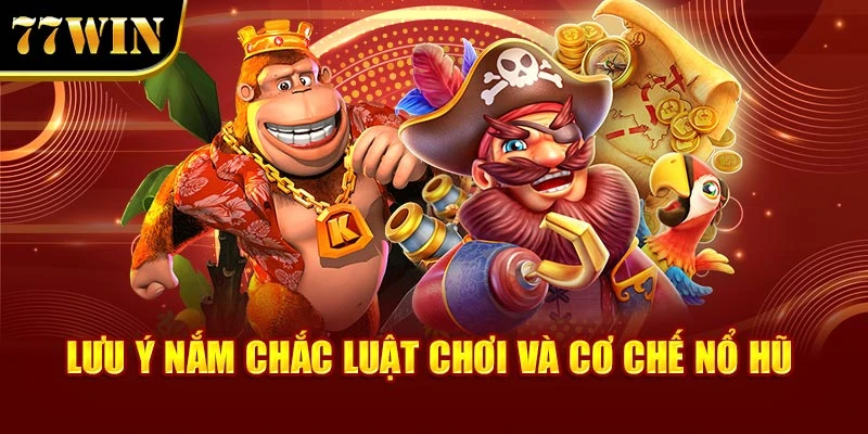 Lưu ý nắm chắc luật chơi và cơ chế nổ hũ