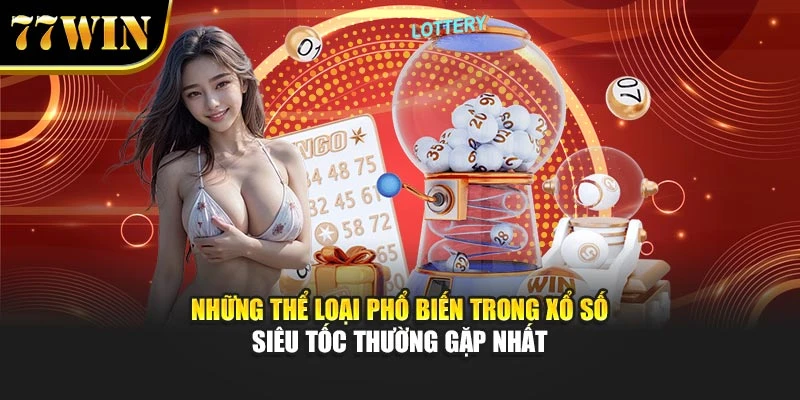 Những thể loại phổ biến trong Xổ số siêu tốc thường gặp nhất