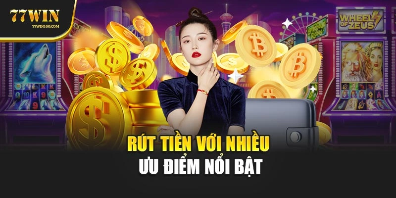 Rút tiền với nhiều ưu điểm nổi bật