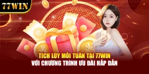 Tích Lũy Mỗi Tuần Tại 77Win Với Chương Trình Ưu Đãi Hấp Dẫn
