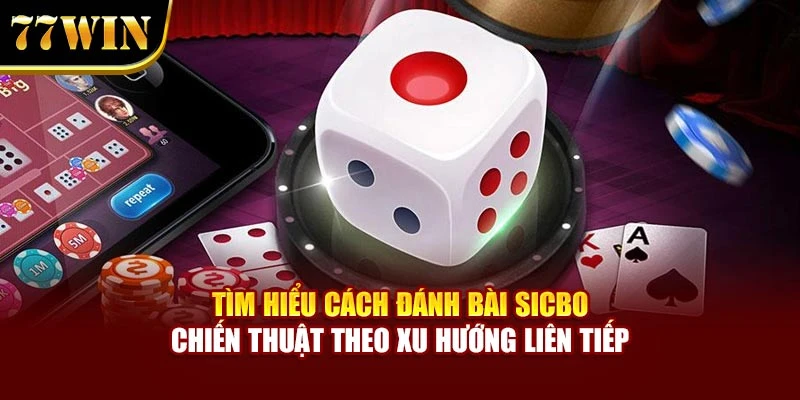 Tìm hiểu cách đánh bài Sicbo chiến thuật theo xu hướng liên tiếp