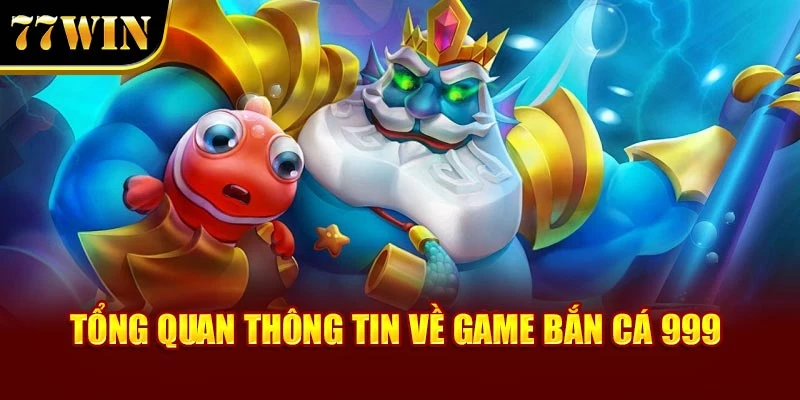 Tổng quan thông tin về game Bắn cá 999