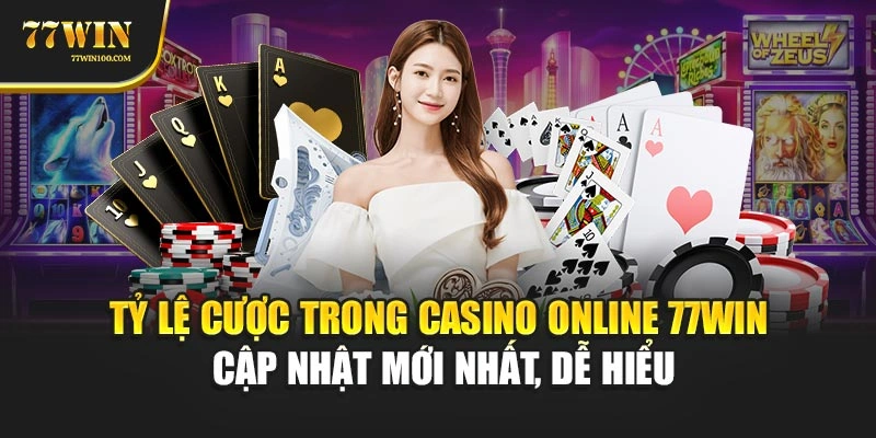 Tỷ Lệ Cược Trong Casino Online 77win – Cập Nhật Mới Nhất, Dễ Hiểu