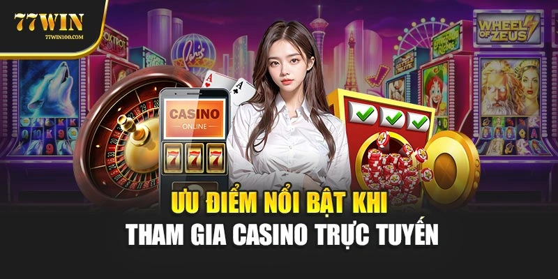 Ưu điểm nổi bật khi tham gia casino trực tuyến