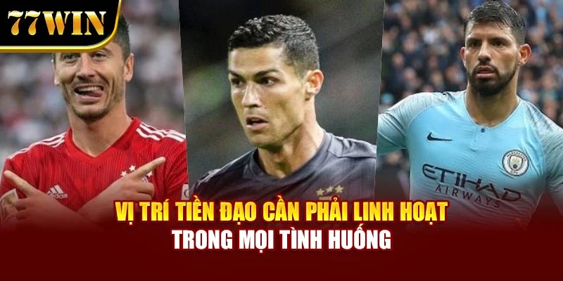 Vị trí tiền đạo cần phải linh hoạt trong mọi tình huống