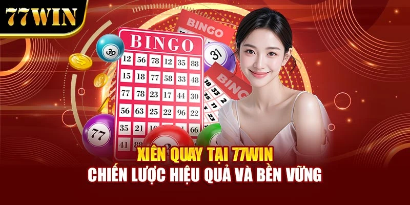 Xiên Quay Tại 77WIN – Chiến Lược Hiệu Quả Và Bền Vững