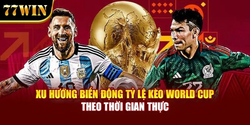 Xu hướng biến động tỷ lệ kèo World Cup theo thời gian thực